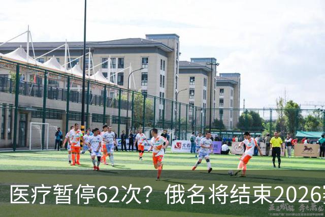 医疗暂停62次?俄名将结束2026赛季